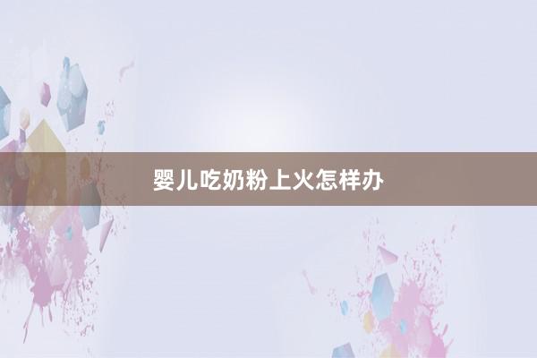 婴儿吃奶粉上火怎样办
