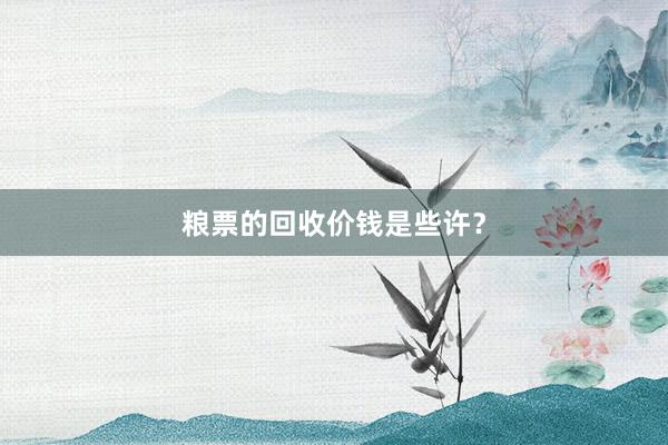 粮票的回收价钱是些许？